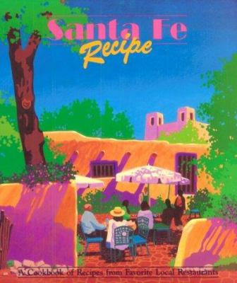 Santa Fe Recipe : A Cookbook of Recipes from Favorite Local Restaurants