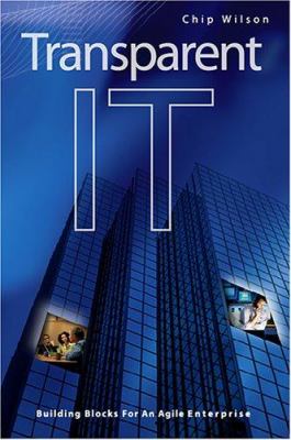 Transparent IT : Building Blocks for an Agile Enterprise