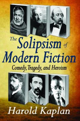 The Solipsism of Modern Fiction : Comedy, Tragedy, and Heroism