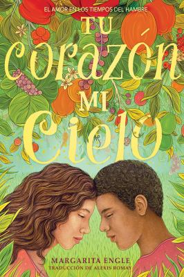 Tu Corazón, Mi Cielo (Your Heart, My Sky) : El Amor en Los Tiempos Del Hambre