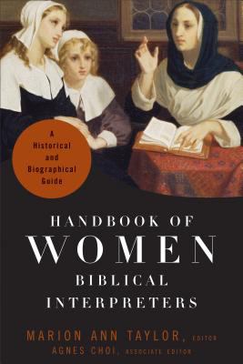 Handbook of Women Biblical Interpreters : A Historical and Biographical Guide