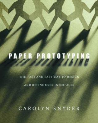 Paper Prototyping : The Fast and Easy Way to Design and Refine User Interfaces