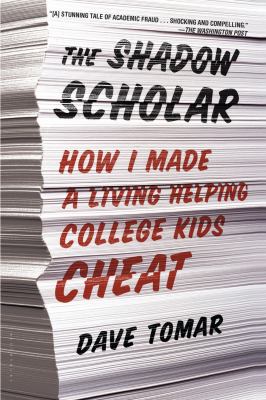 The Shadow Scholar : How I Made a Living Helping College Kids Cheat