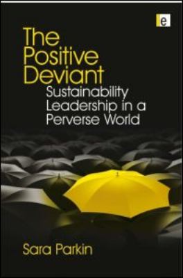 The Positive Deviant : Sustainability Leadership in a Perverse World