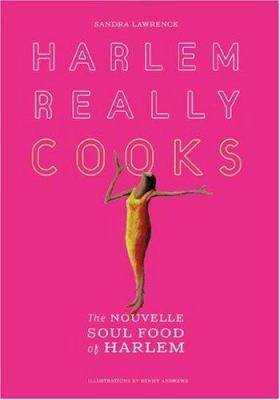 Harlem Really Cooks : The Nouvelle Soul Food of Harlem