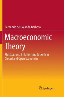 Macroeconomic Theory : Fluctuations, Inflation and Growth in Closed and Open Economies