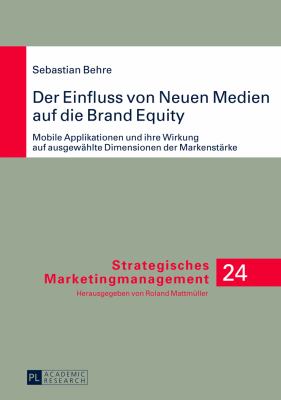 Der Einfluss Von Neuen Medien Auf Die Brand Equity : Mobile Applikationen und Ihre Wirkung Auf Ausgewaehlte Dimensionen der Markenstaerke