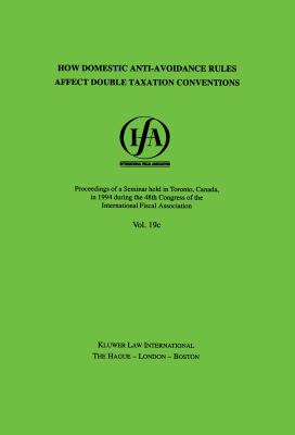 How Domestic Anti-Avoidance Rules Affect Double Taxation Conventions : Proceedings of a Seminar Held in Toronto in 1994 During the 48th Congress of the International Fiscal Association