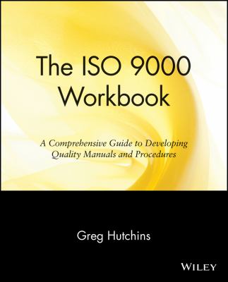 The ISO 9000 Workbook : A Comprehensive Guide to Developing Quality Manuals and Procedures