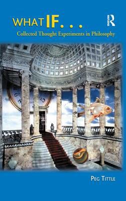 What If... : Collected Thought Experiments in Philosophy