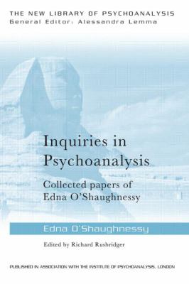 Inquiries in Psychoanalysis: Collected Papers of Edna O'Shaughnessy