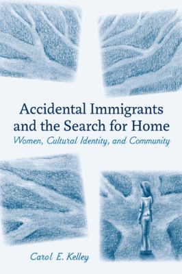 Accidental Immigrants and the Search for Home : Women, Cultural Identity, and Community
