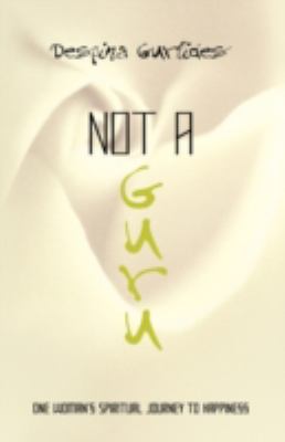 Not a Guru : One Woman's Spiritual Journey to Happiness