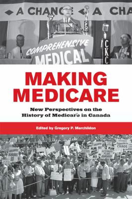 Making Medicare : New Perspectives on the History of Medicare in Canada