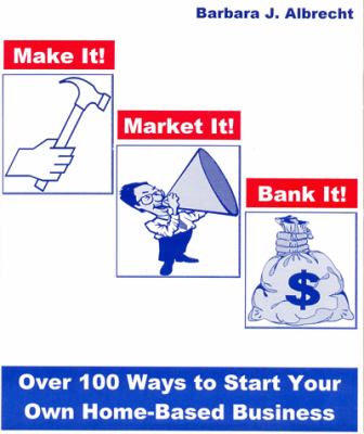 Make It! Market It! Bank It! : Over 100 Ways to Start Your Own Home-Based Business