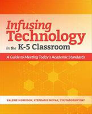 Infusing Technology in the K-5 Classroom : A Guide to Meeting Today's Academic Standards