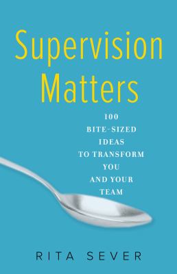 Supervision Matters : 101 Bite-Sized Ideas to Transform You and Your Team