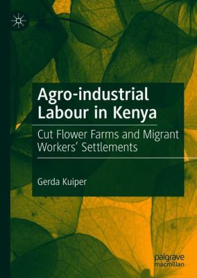 Agro-Industrial Labor in Kenya : Cut Flower Farms and Migrant Workers' Settlements