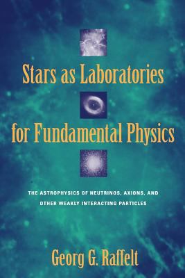 Stars as Laboratories for Fundamental Physics : The Astrophysics of Neutrinos, Axions, and Other Weakly Interacting Particles