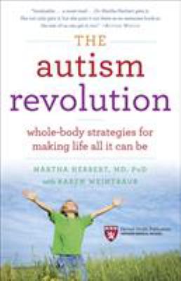 The Autism Revolution : Whole-Body Strategies for Making Life All It Can Be
