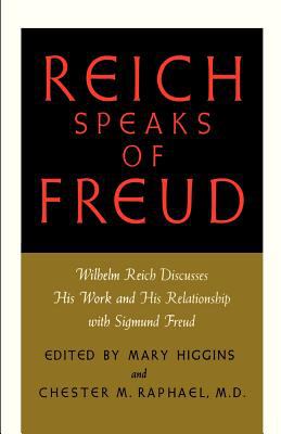 Reich Speaks of Freud : Wilhelm Reich Discusses His Work and His Relationship with Sigmund Freud