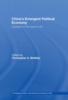China's Emergent Political Economy : Capitalism in the Dragon's Lair