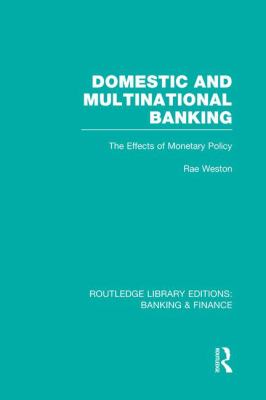 Domestic and Multinational Banking (RLE Banking and Finance) : The Effects of Monetary Policy