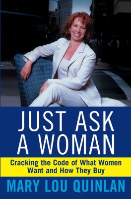 Just Ask a Woman : Cracking the Code of What Women Want and How They Buy