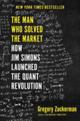 The Man Who Solved the Market : How Jim Simons Launched the Quant Revolution