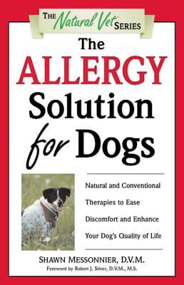 The Allergy Solution for Dogs : Natural and Conventional Therapies to Ease Discomfort and Enhance Your Dog's Quality of Life
