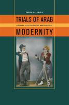 Trials of Arab Modernity : Literary Affects and the New Political