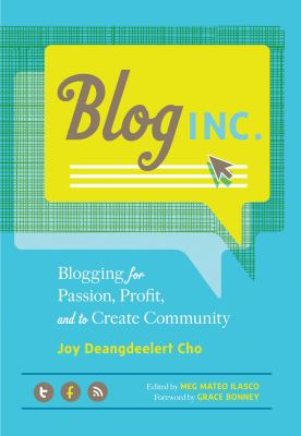 Blog, Inc : Blogging for Passion, Profit, and to Create Community