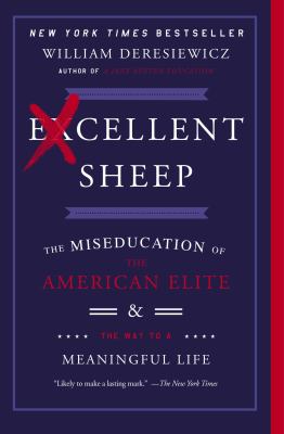 Excellent Sheep : The Miseducation of the American Elite and the Way to a Meaningful Life