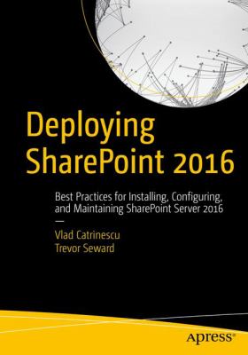 Deploying Sharepoint 2016 : Best Practices for Installing, Configuring, and Maintaining Sharepoint Server 2016
