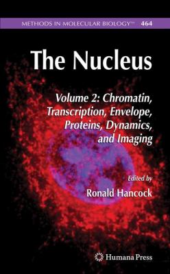 The Nucleus : Volume 2: Chromatin, Transcription, Envelope, Proteins, Dynamics, and Imaging