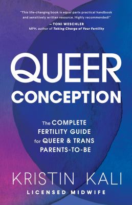 Queer Conception : The Complete Fertility Guide for Queer and Trans Parents-To-Be