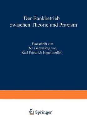 Der Bankbetrieb Zwischen Theorie und Praxis : Festschr. Zum 60. Geburtstag Von Karl Friedrich Hagenmüller