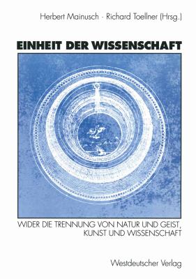 Einheit der Wissenschaft : Wider Die Trennung Von Natur und Geist, Kunst und Wissenschaft
