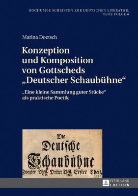 Konzeption und Komposition Von Gottscheds «Deutscher Schaubuehne» : «eine Kleine Sammlung Guter Stuecke» Als Praktische Poetik
