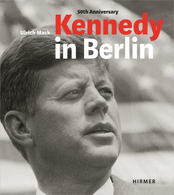Kennedy in Berlin : Photographs by Ulrich Mack