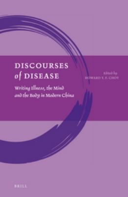 Discourses of Disease : Writing Illness, the Mind and the Body in Modern China