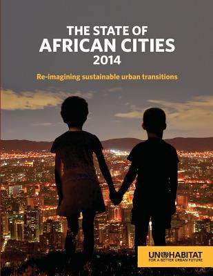 The State of African Cities 2014 : Re-Imagining Sustainable Urban Transitions