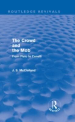 The Crowd and the Mob (Routledge Revivals) : From Plato to Canetti
