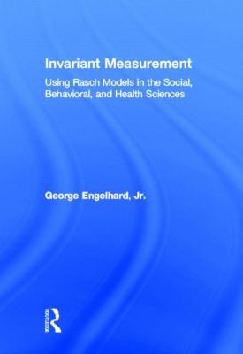 Invariant Measurement : Using Rasch Models in the Social, Behavioral, and Health Sciences