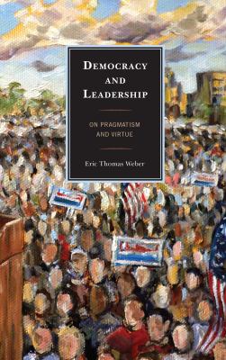 Democracy and Leadership : On Pragmatism and Virtue