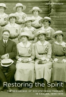 Restoring the Spirit : The Beginnings of Occupational Therapy in Canada, 1890-1930