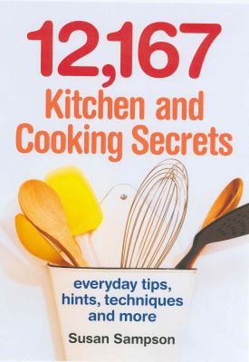 12,167 Kitchen and Cooking Secrets : Everyday Tips, Hints, Techniques and More