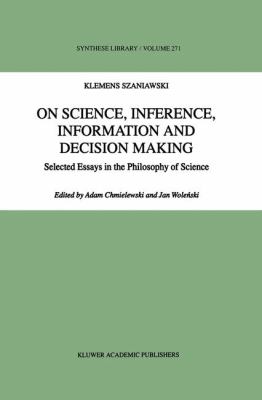 On Science, Inference, Information and Decision Making : Selected Essays in the Philosophy of Science