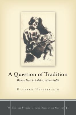 A Question of Tradition : Women Poets in Yiddish, 1586-1987