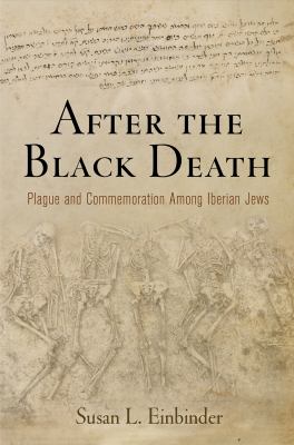 After the Black Death : Plague and Commemoration among Iberian Jews